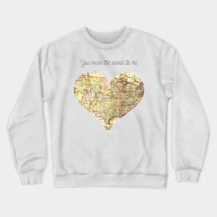 You Mean the World to Me Romantic Love Saying for Valentines or Anniversary Crewneck Sweatshirt